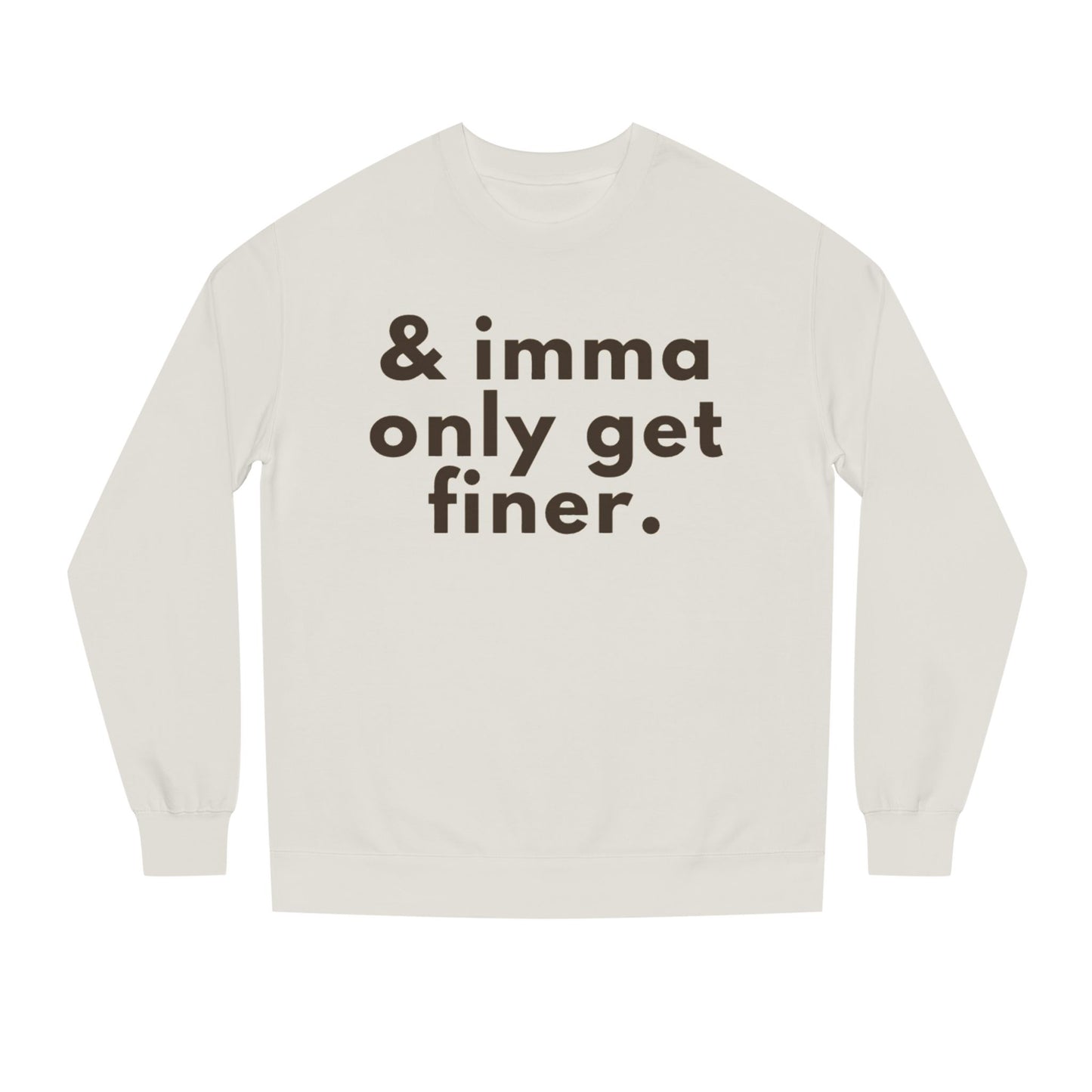 “& imma only get finer.” Crewneck Sweatshirt
