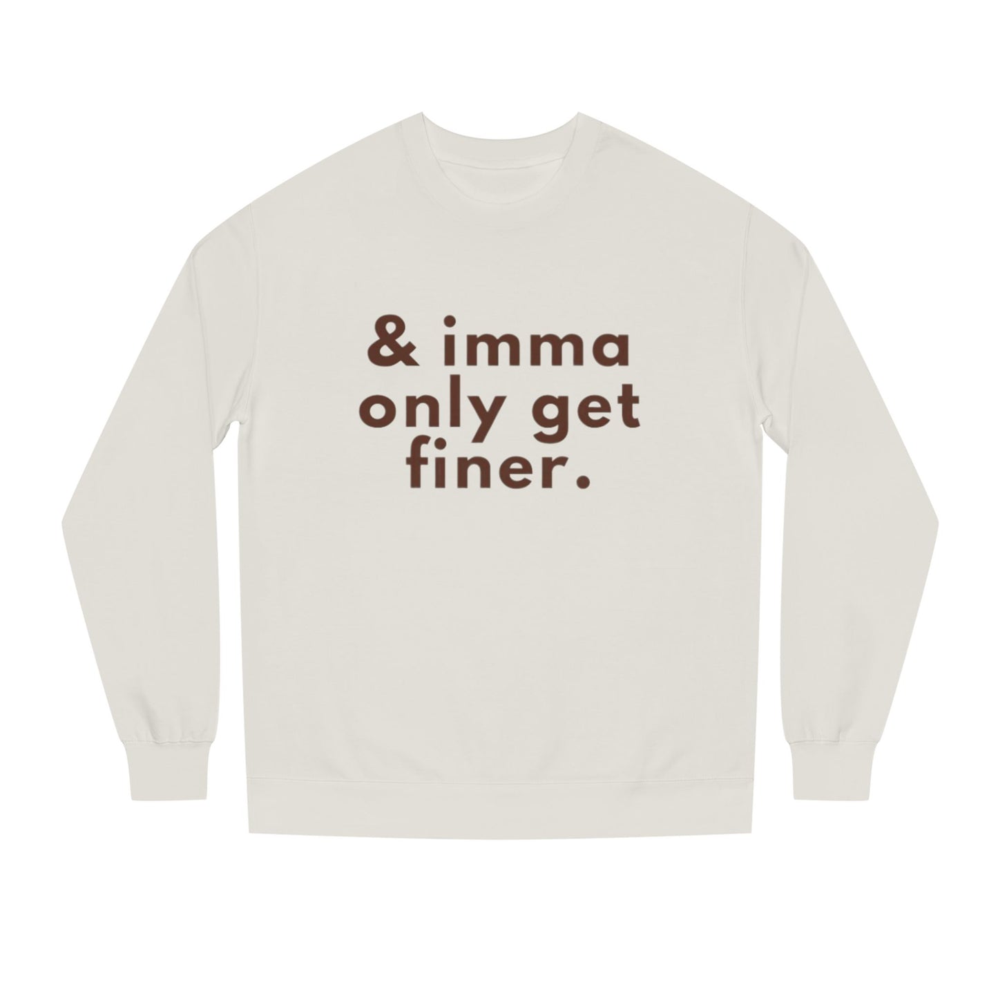 “& imma only get finer.” Crewneck Sweatshirt