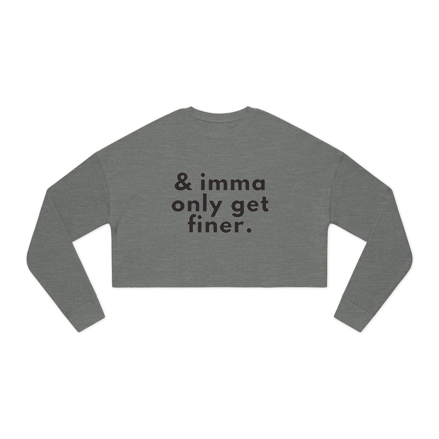 “& imma only get finer.” Cropped Sweatshirt