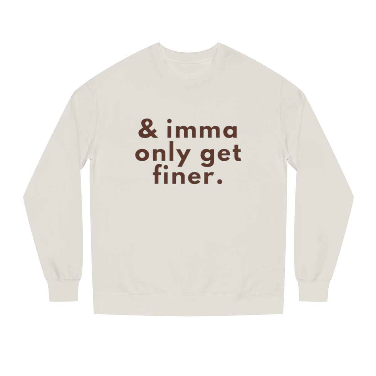 “& imma only get finer.” Crewneck Sweatshirt
