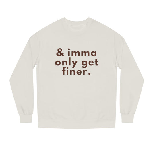 “& imma only get finer.” Crewneck Sweatshirt